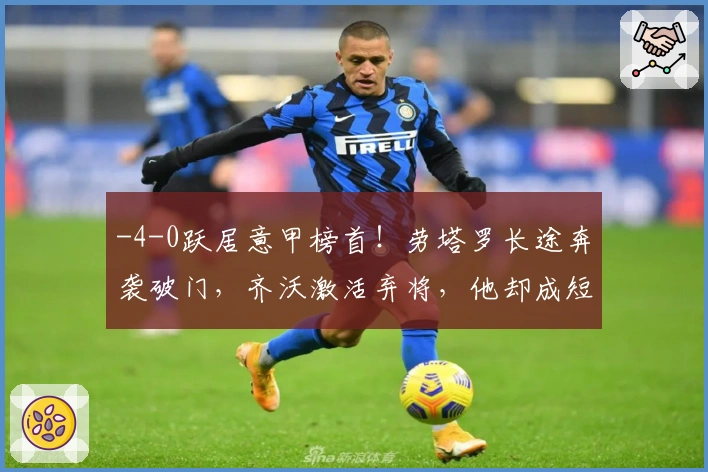 -4-0跃居意甲榜首！劳塔罗长途奔袭破门，齐沃激活弃将，他却成短板-