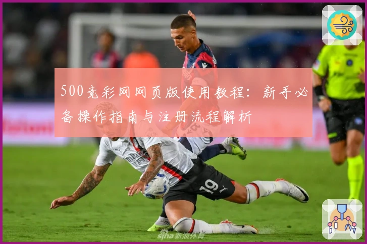 500竞彩网网页版使用教程：新手必备操作指南与注册流程解析
