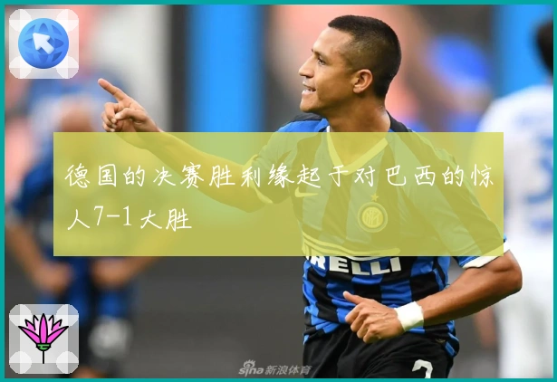 德国的决赛胜利缘起于对巴西的惊人7-1大胜