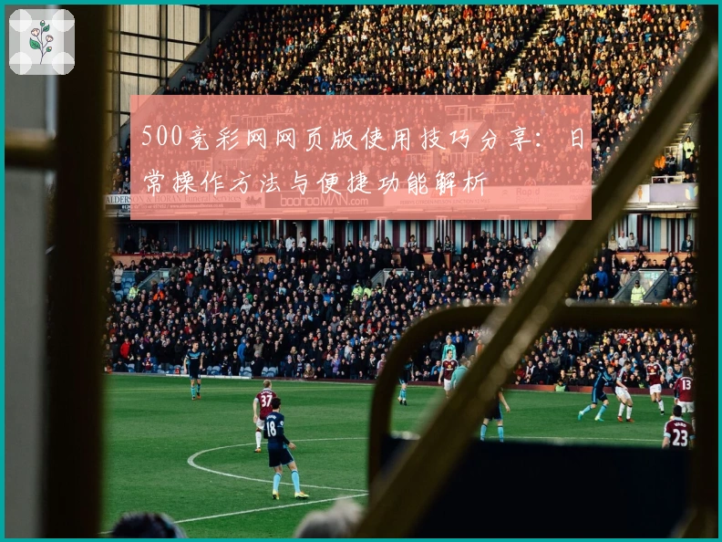 500竞彩网网页版使用技巧分享:日常操作方法与便捷功能解析